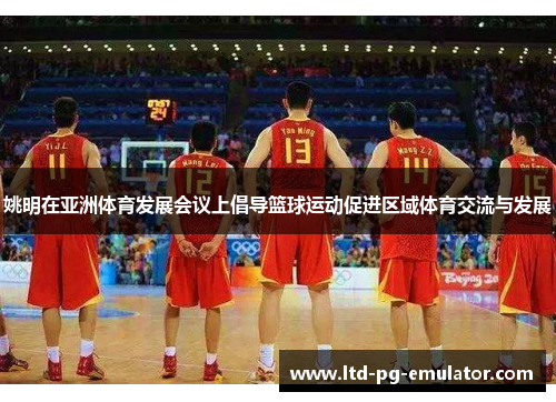 姚明在亚洲体育发展会议上倡导篮球运动促进区域体育交流与发展 姚明在亚洲体育发展会议上倡导篮球运动促进区域体育交流与发展