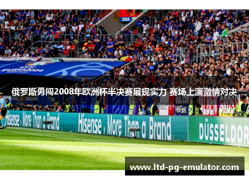 俄罗斯勇闯2008年欧洲杯半决赛展现实力 赛场上演激情对决 俄罗斯勇闯2008年欧洲杯半决赛展现实力 赛场上演激情对决