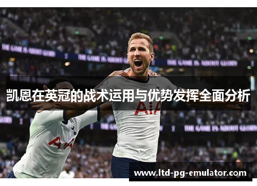 凯恩在英冠的战术运用与优势发挥全面分析