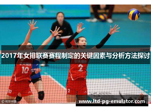 2017年女排联赛赛程制定的关键因素与分析方法探讨 2017年女排联赛赛程制定的关键因素与分析方法探讨