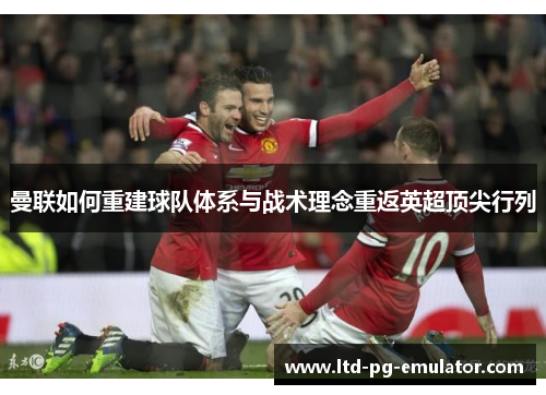 曼联如何重建球队体系与战术理念重返英超顶尖行列 曼联如何重建球队体系与战术理念重返英超顶尖行列