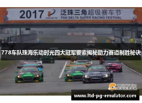 778车队珠海乐动时光四大冠军要素揭秘助力赛道制胜秘诀 778车队珠海乐动时光四大冠军要素揭秘助力赛道制胜秘诀