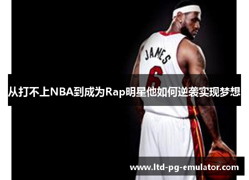 从打不上NBA到成为Rap明星他如何逆袭实现梦想 从打不上NBA到成为Rap明星他如何逆袭实现梦想