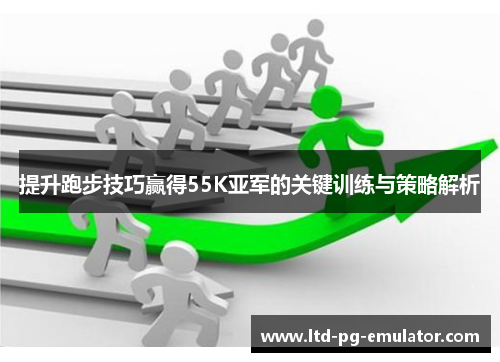 提升跑步技巧赢得55K亚军的关键训练与策略解析