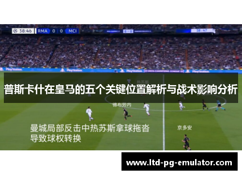普斯卡什在皇马的五个关键位置解析与战术影响分析 普斯卡什在皇马的五个关键位置解析与战术影响分析