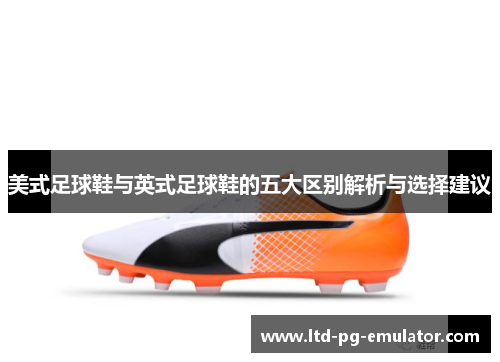 美式足球鞋与英式足球鞋的五大区别解析与选择建议 美式足球鞋与英式足球鞋的五大区别解析与选择建议