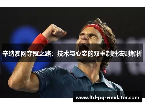 辛纳澳网夺冠之路:技术与心态的双重制胜法则解析 辛纳澳网夺冠之路:技术与心态的双重制胜法则解析